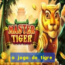 o jogo do tigre da dinheiro